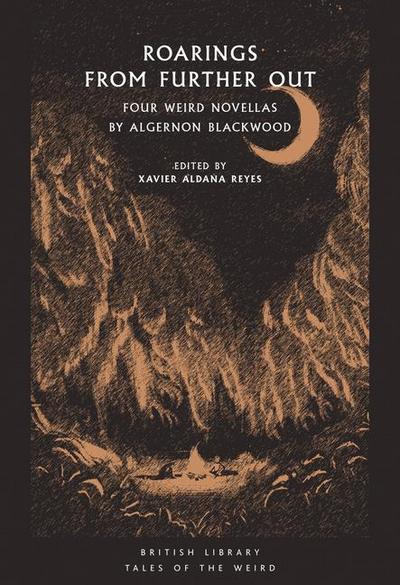 Roarings from Further Out: Four Weird Novellas by Algernon Blackwood (British Library Tales of the Weird)