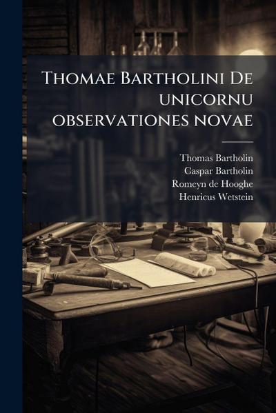 Thomae Bartholini De unicornu observationes novae