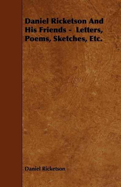 Daniel Ricketson And His Friends -  Letters, Poems, Sketches, Etc.