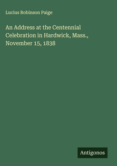 An Address at the Centennial Celebration in Hardwick, Mass., November 15, 1838