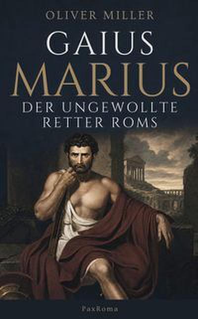 Gaius Marius: Der ungewollte Retter Roms