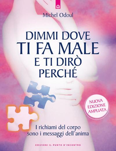 Dimmi dove ti fa male e ti dirò perché. I richiami del corpo sono i messaggi dell’anima