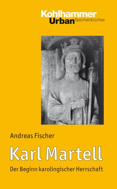 Karl Martell: Der Beginn karolingischer Herrschaft (Urban-Taschenbücher)