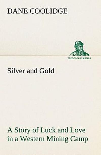 Silver and Gold A Story of Luck and Love in a Western Mining Camp