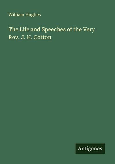 The Life and Speeches of the Very Rev. J. H. Cotton