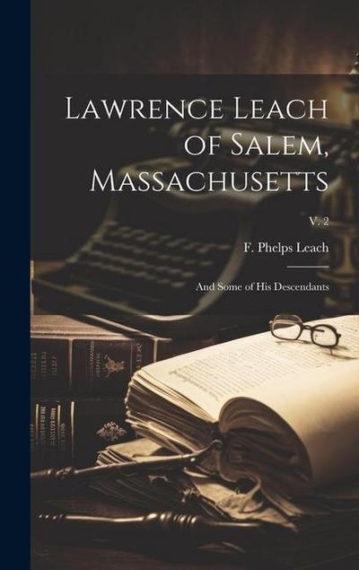 Lawrence Leach of Salem, Massachusetts: and Some of His Descendants; v. 2