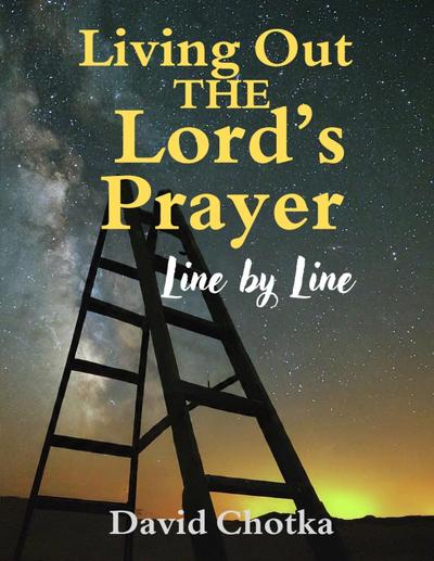 Chotka, D: Living Out The Lord’s Prayer Line By Line