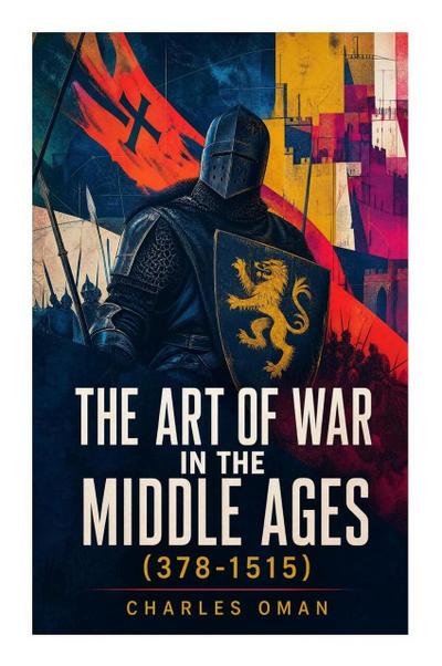 The Art of War in the Middle Ages (378-1515)