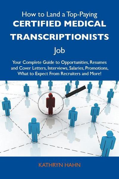 How to Land a Top-Paying Certified medical transcriptionists Job: Your Complete Guide to Opportunities, Resumes and Cover Letters, Interviews, Salaries, Promotions, What to Expect From Recruiters and More