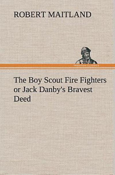 The Boy Scout Fire Fighters or Jack Danby’s Bravest Deed