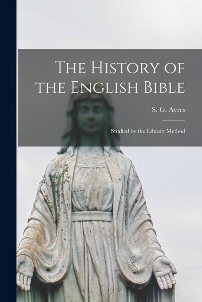 The History of the English Bible: Studied by the Library Method