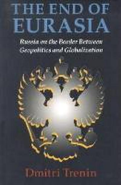 The End of Eurasia: Russia on the Border Between Geopolitics and Globalization