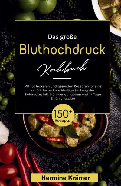 Das große Bluthochdruck Kochbuch! Inklusive Nährwerteangaben und 14 Tage Ernährungsplan! 1. Auflage