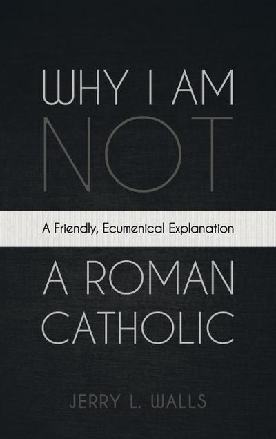 Why I Am Not a Roman Catholic