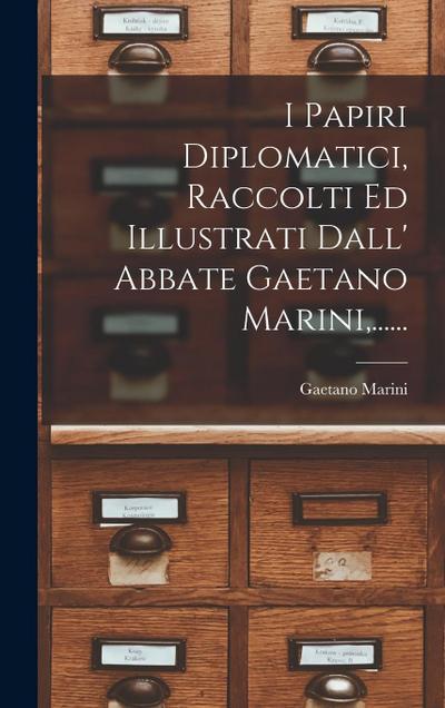 I Papiri Diplomatici, Raccolti Ed Illustrati Dall’ Abbate Gaetano Marini, ......