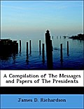 A Compilation of The Messages and Papers of The Presidents - James D. Richardson