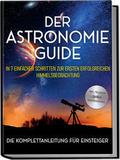 Der Astronomie Guide - Die Komplettanleitung für Einsteiger