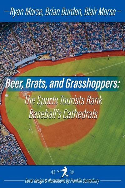 Beer, Brats and Grasshoppers: The Sports Tourists Rank Baseball’s Cathedrals: Volume 1