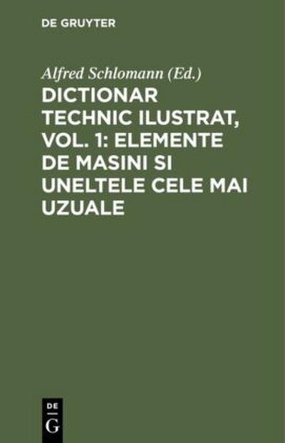 Dictionar technic ilustrat, Vol. 1: Elemente de Masini si uneltele cele mai uzuale
