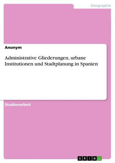 Administrative Gliederungen, urbane Institutionen und Stadtplanung in Spanien