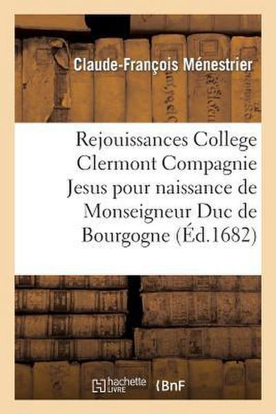 Rejouissances College Clermont Compagnie de Jesus Pour La Naissance de Monseigneur Duc de Bourgogne