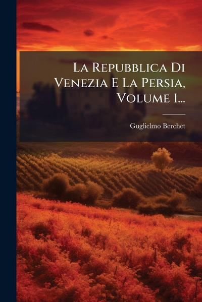 La Repubblica Di Venezia E La Persia, Volume 1...