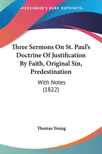 Three Sermons On St. Paul’s Doctrine Of Justification By Faith, Original Sin, Predestination