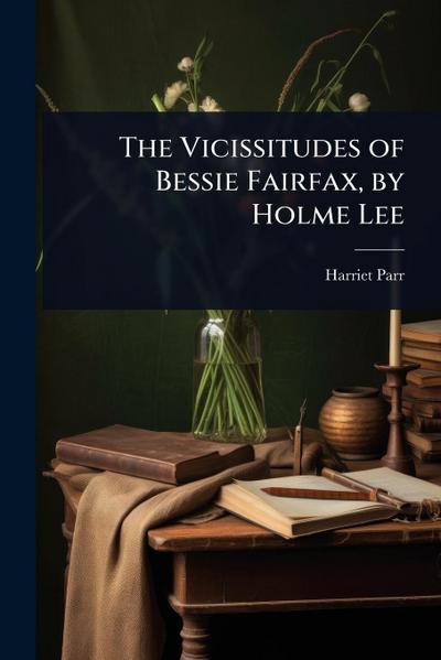 The Vicissitudes of Bessie Fairfax, by Holme Lee