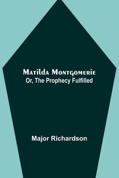 Matilda Montgomerie; Or, The Prophecy Fulfilled