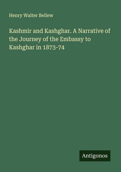 Kashmir and Kashghar. A Narrative of the Journey of the Embassy to Kashghar in 1873-74