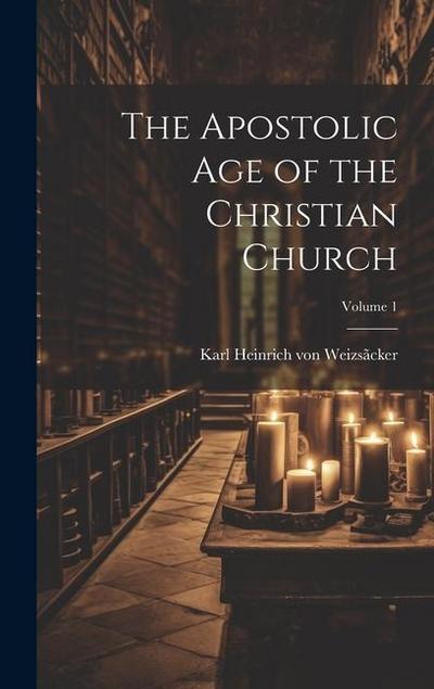 The Apostolic age of the Christian Church; Volume 1