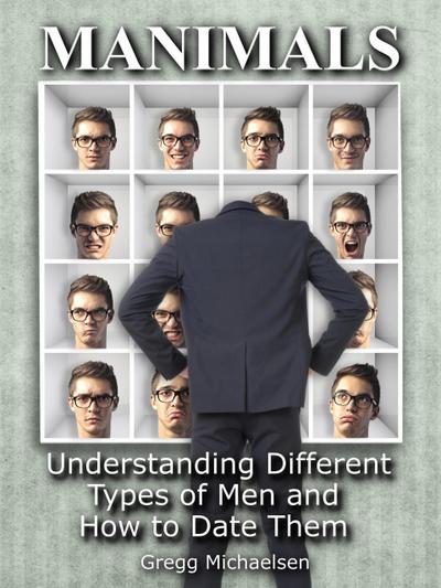 Manimals: Understanding Different Types of Men and How to Date Them! (Relationship and Dating Advice for Women Book, #12)
