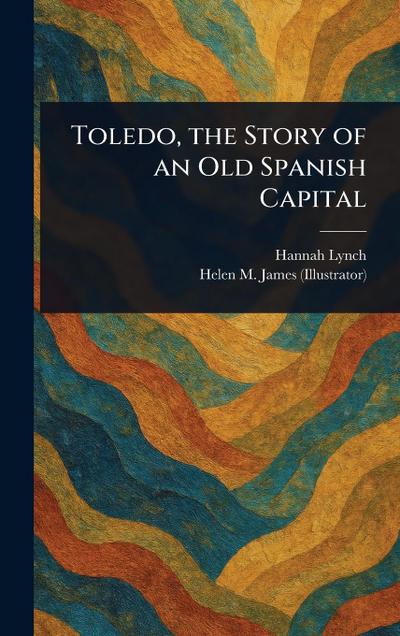 Toledo, the Story of an Old Spanish Capital