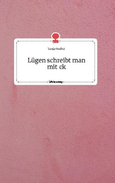 Lügen schreibt man mit ck. Life is a Story - story.one