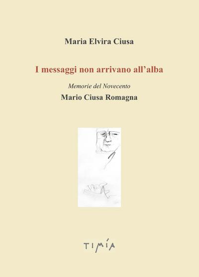 I messaggi non arrivano all’alba. Memorie del Novecento. Mario Ciusa Romagna