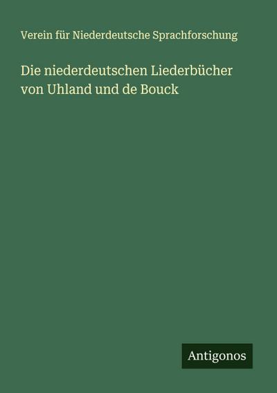 Die niederdeutschen Liederbücher von Uhland und de Bouck