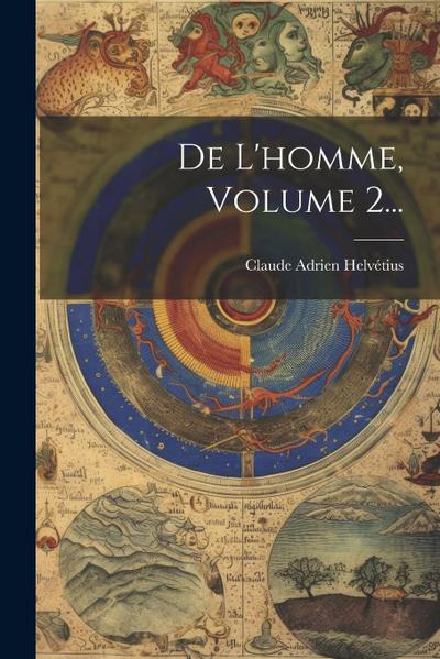 De L’homme, Volume 2...