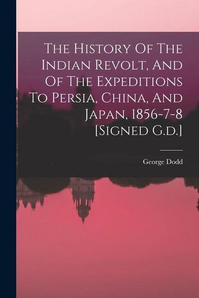 The History Of The Indian Revolt, And Of The Expeditions To Persia, China, And Japan, 1856-7-8 [signed G.d.]