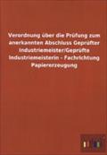 Verordnung über die Prüfung zum anerkannten Abschluss Geprüfter Industriemeister/Geprüfte Industriemeisterin - Fachrichtung Papiererzeugung