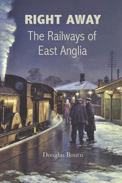 Right Away: The Railways of East Anglia