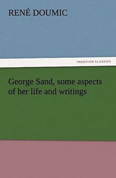 George Sand, some aspects of her life and writings