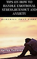 Tips on How to Handle Emotional Stress,Burnout and Anxiety. Remedies That work
