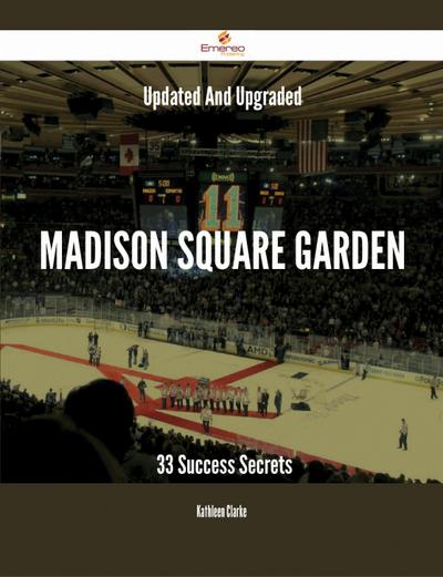 Updated And Upgraded Madison Square Garden - 33 Success Secrets