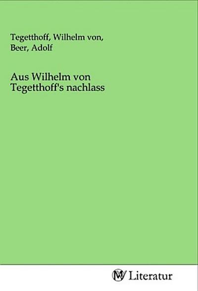 Aus Wilhelm von Tegetthoff’s nachlass