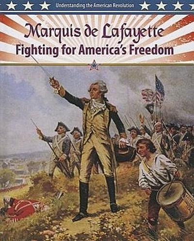 Marquis de Lafayette: Fighting for America’s Freedom
