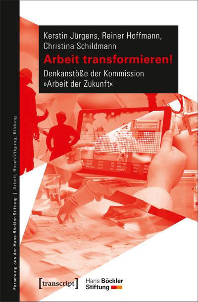 Arbeit transformieren!: Denkanstöße der Kommission »Arbeit der Zukunft« (Forschung aus der Hans-Böckler-Stiftung)