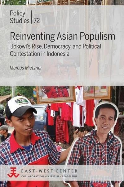 Reinventing Asian Populism: Jokowi’s Rise, Democracy, and Political Contestation in Indonesia
