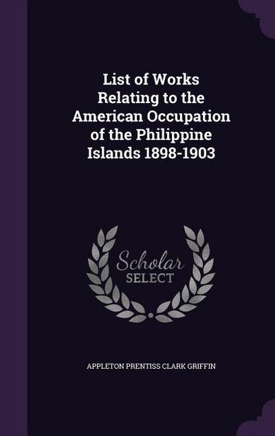 List of Works Relating to the American Occupation of the Philippine Islands 1898-1903