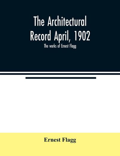 The Architectural Record April, 1902; The works of Ernest Flagg