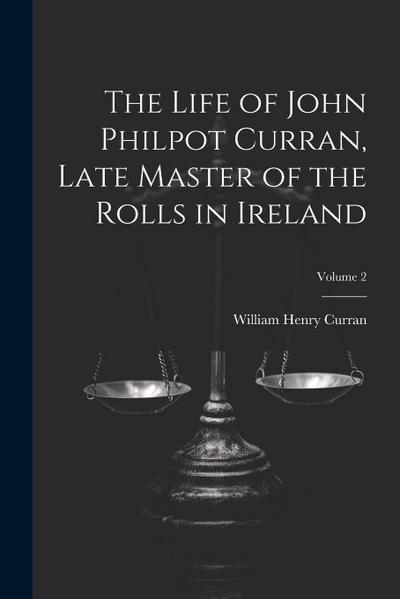 The Life of John Philpot Curran, Late Master of the Rolls in Ireland; Volume 2